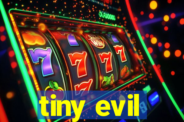 tiny evil